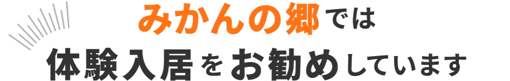 みかんの郷では体験入居をおすすめしています